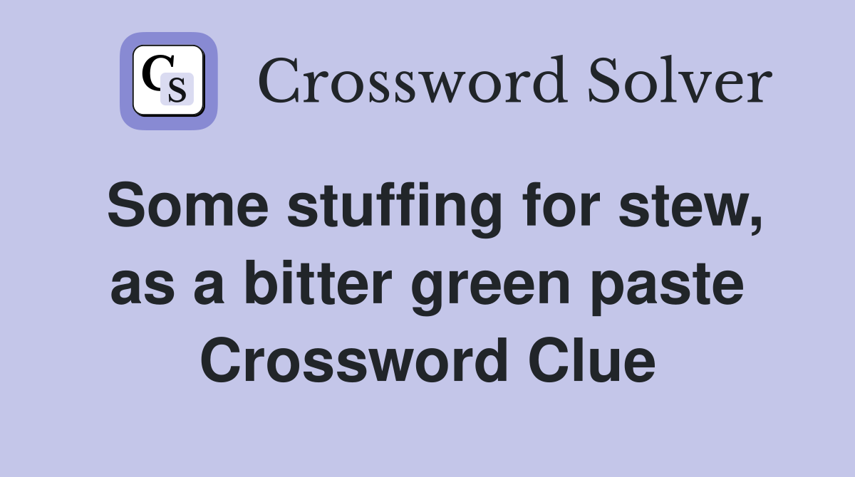 Some stuffing for stew, as a bitter green paste Crossword Clue